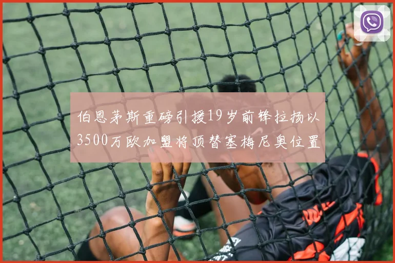 伯恩茅斯重磅引援19岁前锋拉扬以3500万欧加盟将顶替塞梅尼奥位置